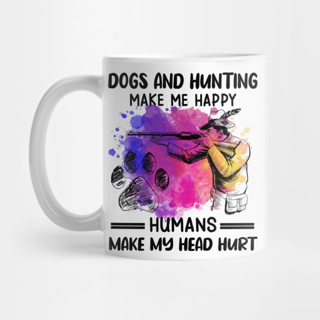 Dogs And Hunting Make Me Happy Humans Make My Head Hurt by Jenna Lyannion